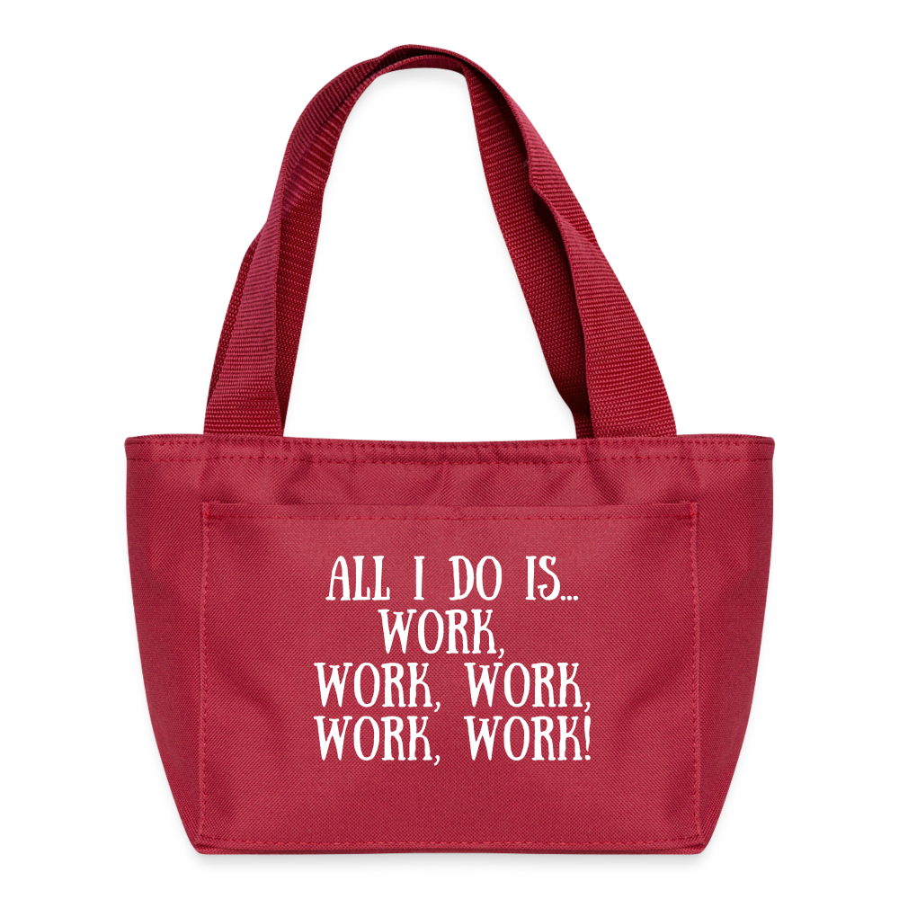 Recycled Insulated Lunch Bag - All I do is work, work, work, work, work! - red