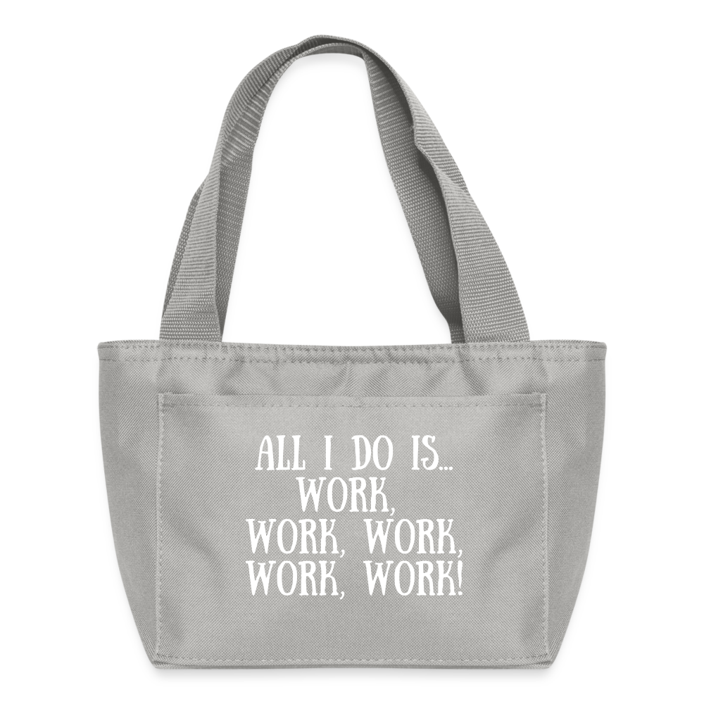 Recycled Insulated Lunch Bag - All I do is work, work, work, work, work! - light gray