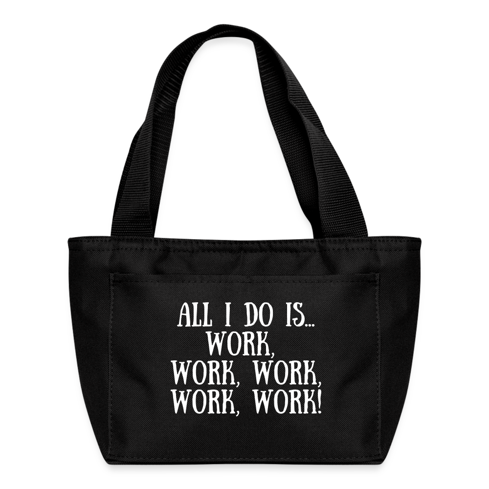 Recycled Insulated Lunch Bag - All I do is work, work, work, work, work! - black